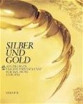 Reinhold Baumstark, Helmut Seling - Silber und Gold Augsburger Goldschmiedekunst für die Höfe Europas