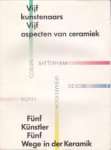  - Vijf kunstenaars vijf aspecten van ceramiek / Fünf Künstler fünf Wege in der Keramik. Batterham, Cosijn, Devore, Kuhn, Vermeersch