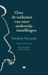 Friedrich Nietzsche - Over De Toekomst Van Onze Onderwijsinstellingen