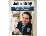 John Gray - Krijgen Wat Je Wilt En Willen Wat Je Heb