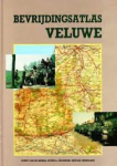 EVERT VAN DE WEERD- PETER  A. VELDHEEREN GERJAN CREBOLDER - BEVRIJDINGSATLAS VELUWE