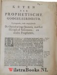 Groenewegen , Henricus - Keten der prophetische godgeleerdheyd, bewijsende dat de uytlegginge van de Openbaringe Joannis is een ware sleutel der prophetiën uyt een volkomen overeenstemminge van de Openbaringe met het Hooglied Salomons ende eenige voornaamste prophetië...