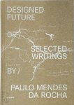 Paulo Mendes da Rocha - Designed Future Selected writings
