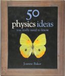 Joanne Baker - 50 Physics Ideas You Really Need to Know