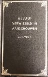 Vlot, H. - Geloof verwisseld in aanschouwen