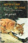 Garner, Joe - Never a time to trust - a story of British Columbia, her pioneers, predators and problems