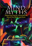 Della Sala, Sergio - Mind Myths.  Exploring Popular Assumptions About the Mind and Brain.