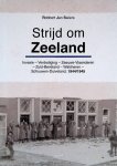Swiers, Robbert Jan - Strijd om Zeeland: invasie - verdediging - voorspel - Zeeuws-Vlaanderen - Zuid-Beveland - Walcheren, 1944/1945