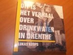 Koops, Lukas - Dit is het verhaal over drinkwater in Drenthe