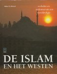 Ahmed, Akbar S. - De Islam en het westen. Verleden en toekomst van een wereldreligie.