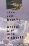 Houcke, Stan van - Overal ziet men zichzelf