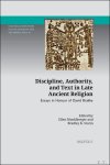 Ellen Muehlberger, Bradley K. Storin - Discipline, Authority, and Text in Late Ancient Religion Essays in Honour of David Brakke