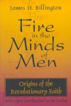 James H. Billington - Fire in the Minds of Men Origins of the Revolutionary Faith