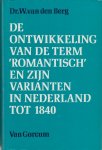 Berg, W. van den - De ontwikkeling van de term 'romantisch' en zijn varianten in Nederland tot 1840.
