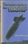 Hartcup, Guy - The achievement of the airship: A history of the development of rigid, semi-rigid, and non-rigid airships