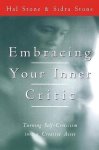 Stone, Hal - Embracing Your Inner Critic / Turning Self-Criticism Into a Creative Asset Stone, Hal - Embracing Your Inner Critic / Turning Self-Criticism Into a Creative Asset