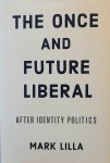 LILLA Mark - The Once and Future Liberal - After Identity Politics