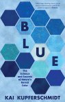 Kai Kupferschmidt - Blue The Science & Secrets of Nature's Rarest Color.