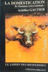 GAUTIER Achilles - La domestication - et l'homme créa ses animaux