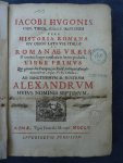 Hugonis, Jacobi. - Historia Romana sev origo Latii vel Italiae A C Romanae Urbis E' tenebris longae vetustatis in lucem producta. Liber Primus qui primor dia Europae,ac Latij primaeui Annales demonstrat, atque Urbis Conditae. Ad sanctissimum D.Nostrum Alexandrum... Hugonis, Jacobi. - Historia Romana sev origo Latii vel Italiae A C Romanae Urbis E' tenebris longae vetustatis in lucem producta. Liber Primus qui primor dia Europae,ac Latij primaeui Annales demonstrat, atque Urbis Conditae. Ad sanctissimum D.Nostrum Alexandrum...