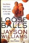 WILLIAMS, JAYSON with FRIEDMAN, STEVE - Loose balls. Easy money, hard fouls, cheap laughs and true love in the NBA WILLIAMS, JAYSON with FRIEDMAN, STEVE - Loose balls. Easy money, hard fouls, cheap laughs and true love in the NBA
