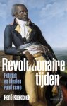René Koekkoek - Revolutionaire tijden Politiek en idealen rond 1800