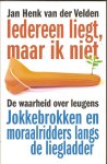 Velden, Jan Henk van der - Iedereen liegt, maar ik niet. De waarheid over leugens. Jokkebrokken en moraalridders langs de liegladder