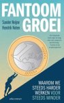 Sander Heijne ; Hendrik Noten - Fantoomgroei - Waarom we steeds harder werken voor steeds minder
