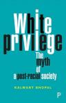 Bhopal, Kalwant (University of Birmingham) - White Privilege / The Myth of a Post-Racial Society