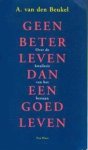 BEUKEL, A. VAN DEN - Geen beter leven dan een goed leven. Over de kwaliteit van het bestaan.