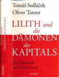 Sedlácek, Tomás & Oliver Tanzer. - Lilith und die Dämonen des Kapitals: Die Ökonomie auf Freuds Couch.