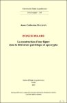 Anne-Catherine Baudoin - Ponce Pilate. La construction d?une figure dans la littérature patristique et apocryphe