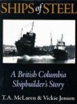 McLaren, T.A. and V. Jensen - Ships of Steel A British Colombia Shipbuilders Story