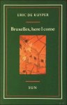 Eric de Kuyper - Bruxelles, here I come nieuwe taferelen uit de Antwerpse en Brusselse tijd