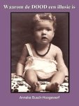 Busch-Hoogewerf , Anneke . [ ISBN 9789081555111 ] 2019 ( Het boek is gesigneerd door de auteur . ) - Waarom de Dood een Illusie is . ( In dit boek heeft zij open en transparant haar spirituele ervaringen en levensloop verwoord en ondersteund met vele praktijk voorbeelden . )