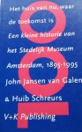 Jansen van Galen, John & Huib Schreurs - Het huis van nu, waar de toekomst is. Een kleine geschiedenis van het Stedelijk Museum Amsterdam, 1895-1995