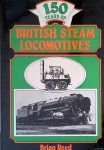Reed, Brian - 150 years of British Steam Locomotives