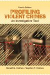 Ronald M. Holmes, Stephen T. Holmes - Profiling Violent Crimes