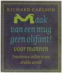 Richard Carlson - Maak van een mug geen olifant! - voor mannen - prioriteiten stellen in een drukke wereld