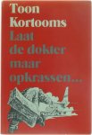 Toon Kortooms - Laat de dokter maar opkrassen...