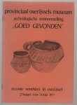 Provinciaal Overijssels Museum (Zwolle) - Tentoonstelling Goed gevonden : recente archeologische vondsten in Overijssel Provinciaal Overijssels Museum (Zwolle) - Tentoonstelling Goed gevonden : recente archeologische vondsten in Overijssel