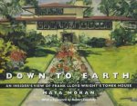 Moran, Maya - Down To Earth. An Insider's View Of Frank Lloyd Wright's Tomek House