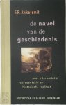 F.R. Ankersmit - De navel van de geschiedenis: Over interpretatie, representatie en historische realiteit