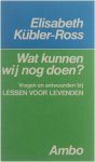 Elisabeth Kübler-Ross - Wat kunnen wij nog doen? : vragen en antwoorden bij lessen voor levenden