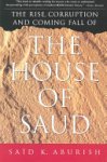 Said K. Aburish - The Rise, Corruption and Coming Fall of the House of Saud