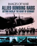 Kaplan, Piklip - Allied Bombing Raids: Hitting Back at the Heart of Germany: Rare Potographs from Wartime Archives
