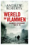 Andrew Roberts - Wereld in vlammen een nieuwe geschiedenis van '39-'45