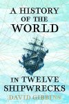 David Gibbins - A History of the World in Twelve Shipwrecks
