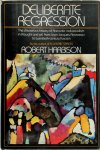 Robert Harbison - Deliberate Regression The Disastrous History of Romantic Individualism in Thought and Art, from Jean-Jacques Rousseau to Twentieth-Century Fascism