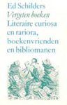Ed. Schilders - Vergeten Boeken Literaire curiosa en rariora, boekenvrienden en bibliomanen